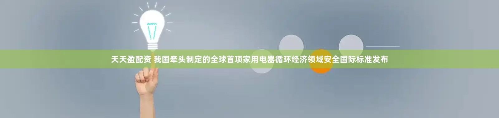 天天盈配资 我国牵头制定的全球首项家用电器循环经济领域安全国际标准发布