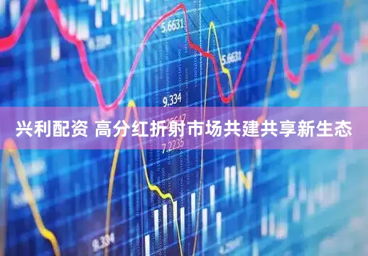 兴利配资 高分红折射市场共建共享新生态