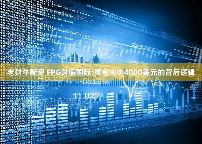 老财牛配资 FPG财盛国际:黄金冲击4000美元的背后逻辑