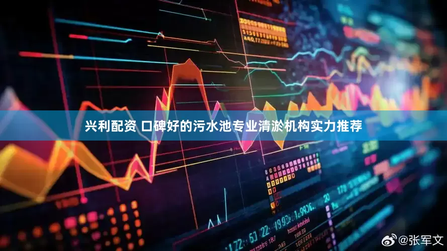 兴利配资 口碑好的污水池专业清淤机构实力推荐